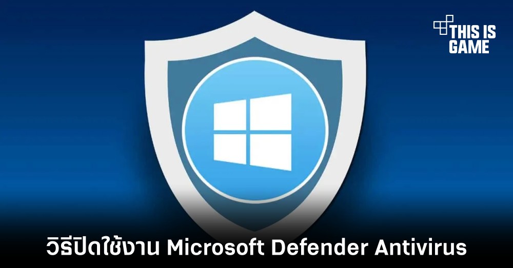 Thisisgame Thailand :: วิธีปิดใช้งาน Microsoft Defender Antivirus