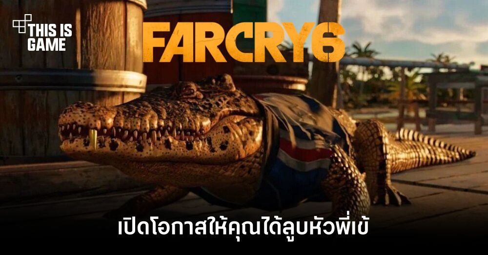 This Is Game Thailand : Far Cry 6 จะเปิดโอกาสให้คุณได้ลูบหัวพี่เข้