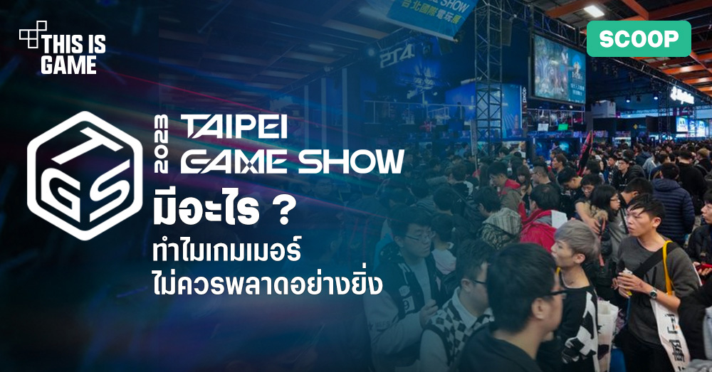 This Is Game Thailand Taipei Game Show มีอะไร ? ทำไมเกมเมอร์ทั่วโลก